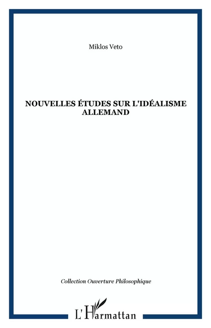 Nouvelles études sur l'idéalisme allemand - Miklos Veto - Editions L'Harmattan