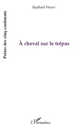 A cheval sur le trépas - Raphaël Heyer - Editions L'Harmattan