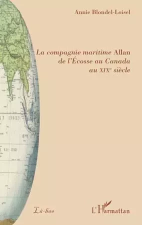 La compagnie maritime Allan de l'Ecosse au Canada au XIXe siècle - Annie Blondel-Loisel - Editions L'Harmattan