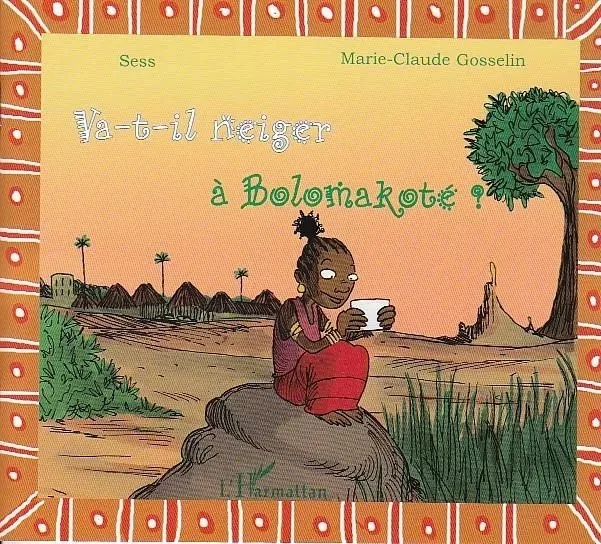 Va-t-il neiger à Bolomakoté ? -  Sess, Marie-Claude Gosselin - Editions L'Harmattan