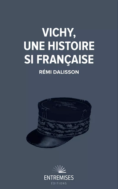 VICHY, UNE HISTOIRE SI FRANÇAISE - Rémi Dalisson - ENTREMISES