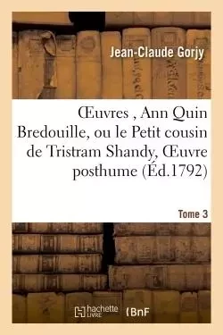 OEuvres, Ann Quin Bredouille, ou le Petit cousin de Tristram Shandy, oeuvre posthume de Tome 3 - Jean-Claude Gorjy - HACHETTE BNF