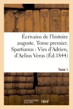 Écrivains de l'histoire auguste. Spartianus : Vies d'Adrien, d'Aelius Verus,  Tome 1 - C.-L.-F. Panckoucke - HACHETTE BNF