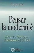 PENSER LA MODERNITE - ESSAI SUR HEIDEGGER, HABERNAS ET ERIC WEIL