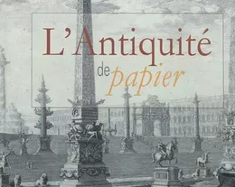 L ANTIQUITE DE PAPIER. LE LIVRE D ART, TEMOIN EXCEPTIONNEL DE LA FRENESIE DE SAVOIR (XVI - XIXS.)