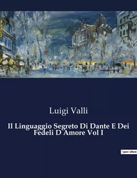 Il Linguaggio Segreto Di Dante E Dei Fedeli D Amore Vol I