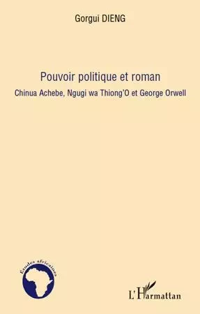 Pouvoir politique et roman - Gorgui Dieng - Editions L'Harmattan