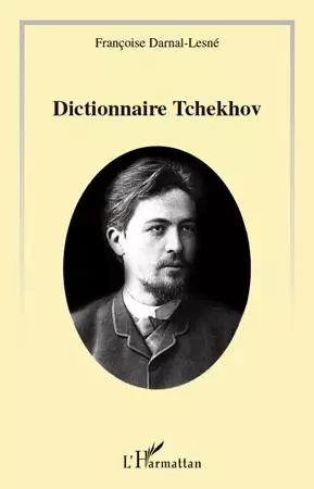 Le dictionnaire Tchekhov - Françoise Darnal-Lesné - Editions L'Harmattan