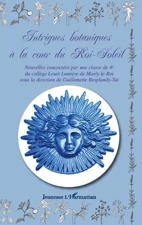 Intrigues botaniques à la cour du Roi-Soleil - Guillemette Resplandy-Tai - Editions L'Harmattan