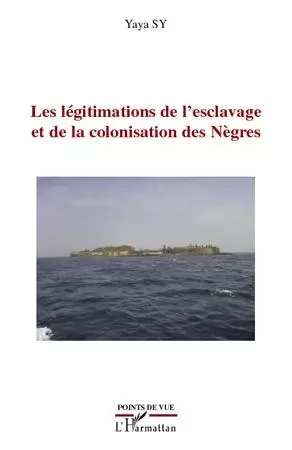 Les légitimations de l'esclavage et de la colonisation des Nègres - Yaya SY - Editions L'Harmattan