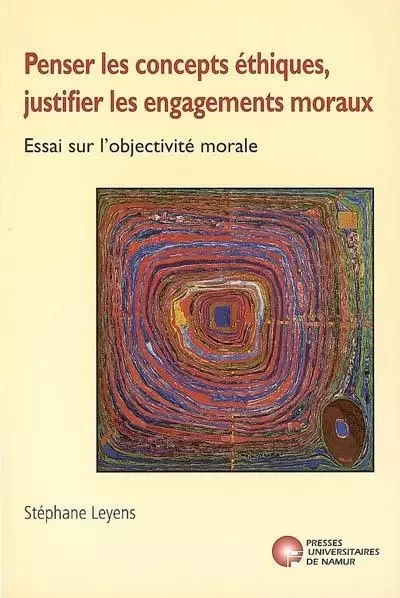 PENSER LES CONCEPTS ETHIQUES, JUSTIFIER LES ENGAGEMENTS MORAUX -  LEYENS S. - PU NAMUR