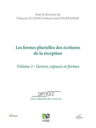 LES FORMES PLURIELLES DES ECRITURES DE LA RECEPTION. VOLUME 1, GENRES, ESPACES ET FORMES