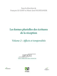 LES FORMES PLURIELLES DES ECRITURES DE LA RECEPTION. VOLUME II, AFFECTS ET TEMPORALITES