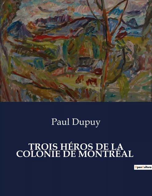 TROIS HÉROS DE LA COLONIE DE MONTRÉAL - Paul Dupuy - CULTUREA