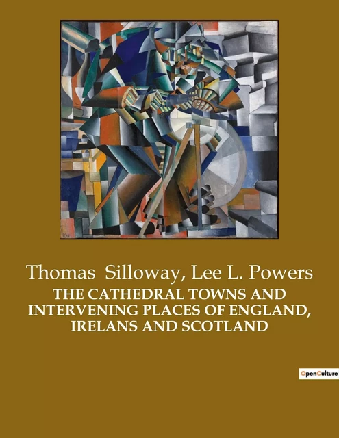 THE CATHEDRAL TOWNS AND INTERVENING PLACES OF ENGLAND, IRELANS AND SCOTLAND - Lee L. Powers, Thomas Silloway - CULTUREA