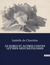 LE NOBLE ET AUTRES CONTES LETTRES NEUCHÂTELOISES