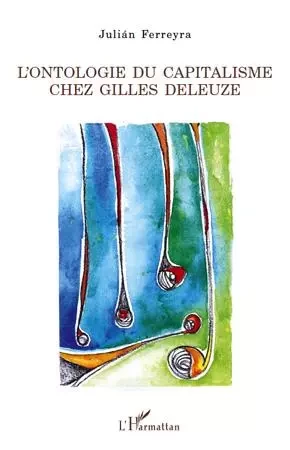 L'ontologie du capitalisme chez Gilles Deleuze - Julian Ferreyra - Editions L'Harmattan