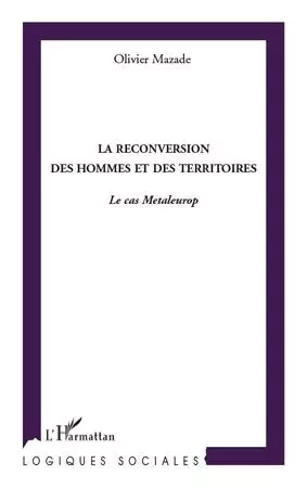 La reconversion des hommes et des territoires - Olivier Mazade - Editions L'Harmattan