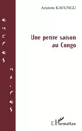 Une petite saison au Congo - Aristote Kavungu - Editions L'Harmattan