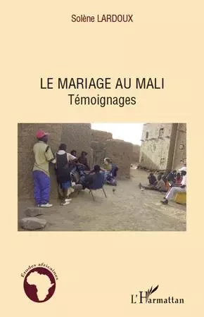 Le mariage au Mali - Solène Lardoux - Editions L'Harmattan