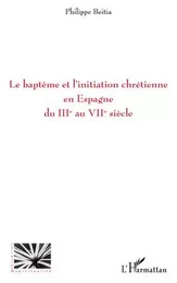 Le baptême et l'initiation chrétienne en Espagne du IIIe au VIIe siècle