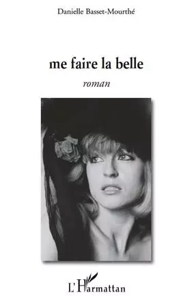 Me faire la belle - Danielle Basset Mourthé - Editions L'Harmattan