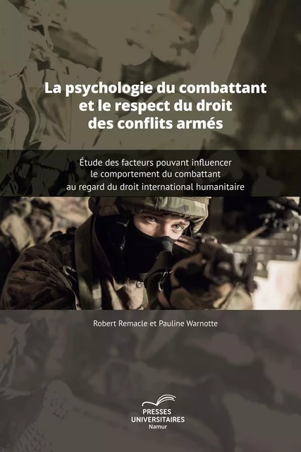 LA PSYCHOLOGIE DU COMBATTANT ET LE RESPECT DU DROIT DES CONFLITS ARMES -  REMACLE ROBERT, WARN - PU NAMUR