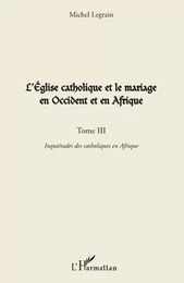 L'Église catholique et le mariage en Occident et en Afrique (Tome III)