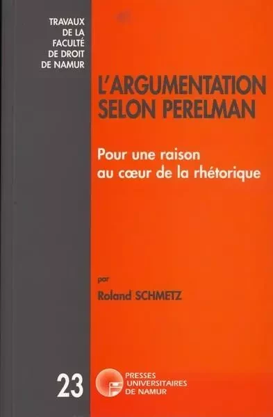 L'ARGUMENTATION SELON PERLEMAN - POUR UNE RAISON AU COEUR DE LA RHETORIQUE -  SCHMETZ ROLAND - PU NAMUR