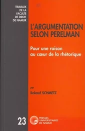 L'ARGUMENTATION SELON PERLEMAN - POUR UNE RAISON AU COEUR DE LA RHETORIQUE