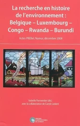 LA RECHERCHE EN HISTOIRE DE L'ENVIRONNEMENT: BELGIQUE - LUXEMBOURG - CONGO - RWANDA - BURUNDI