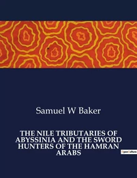 THE NILE TRIBUTARIES OF ABYSSINIA AND THE SWORD HUNTERS OF THE HAMRAN ARABS