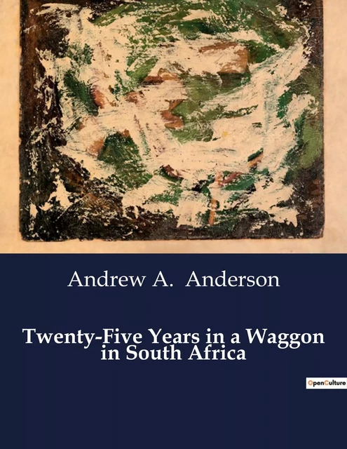 Twenty-Five Years in a Waggon in South Africa - Andrew A. Anderson - CULTUREA