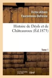 Histoire de Déols et de Châteauroux Tome 1