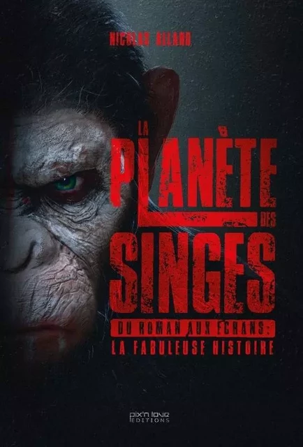 La Planète des Singes. Du roman aux écrans : la fabuleuse histoire - Nicolas Allard - PIX N LOVE EDITIONS