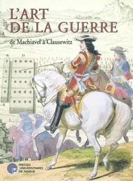 L'ART DE LA GUERRE DE MACHIAVEL A CLAUSEWITZ