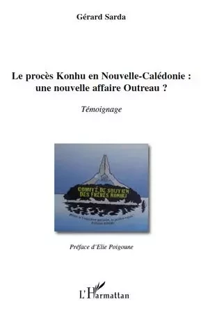 Le procès Konhu en Nouvelle-Calédonie : une nouvelle affaire Outreau ? - Gérard Sarda - Editions L'Harmattan