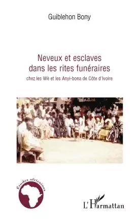 Neveux et esclaves dans les rites funéraires chez les Wè et les Anyi-bona de Côte d'Ivoire - Bony Guiblehon - Editions L'Harmattan