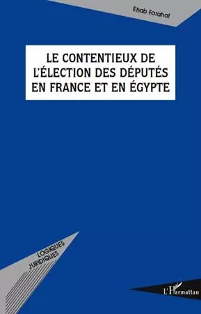 Le contentieux de l'élection des députés en France et en Egypte - Ehab Farahat - Editions L'Harmattan