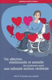 VIE AFFECTIVE, RELATIONNELLE ET SEXUELLE DES PERSONNES AYANT UNE INFIRMITE MOTRICE CEREBRALE. DVD 3