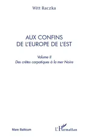 Aux confins de l'Europe de l'Est (volume 2) - Witt Raczka - Editions L'Harmattan