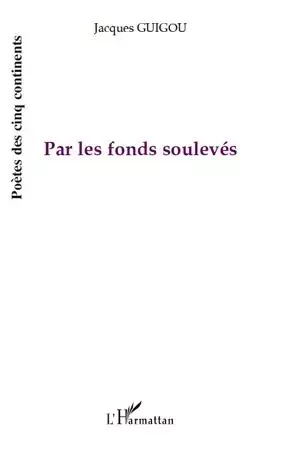 Par les fonds soulevés - Jacques Guigou - Editions L'Harmattan