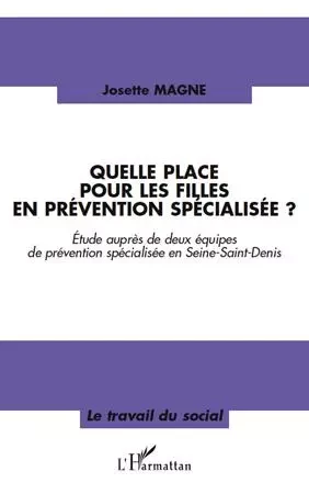 Quelle place pour les filles en prévention spécialisée? - Josette Magne - Editions L'Harmattan