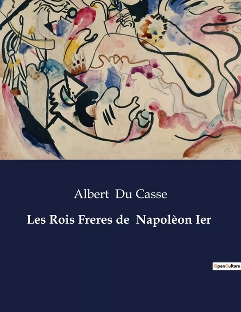 Les Rois Freres de  Napolèon Ier - Albert Du Casse - CULTUREA