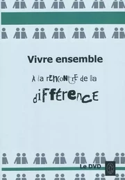 VIVRE ENSEMBLE, A LA RENCONTRE DE LA DIFFERENCE