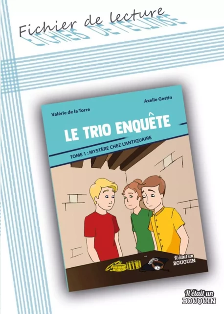 FICHIER DE LECTURE : LE TRIO ENQUETE TOME 1 -  DE LA TORRE VALERIE - IL ETAIT BOUQUI