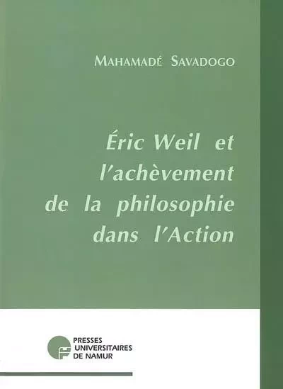 ERIC WEIL ET L'ACHEVEMENT  DE LA PHILOSOPHIE DANS L'ACTION -  SAVADOGO M. - PU NAMUR