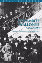 L'Assemblée wallonne 1912-1923. Premier Parlement de Wallonie ?