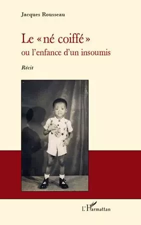 Le "né coiffé" - Jacques ROUSSEAU - Editions L'Harmattan