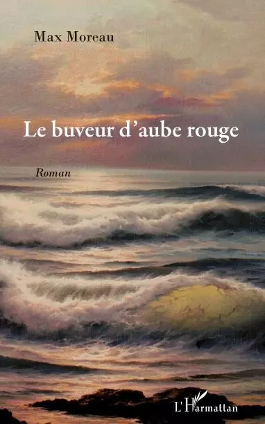 Le buveur d'aube rouge - Max Moreau - Editions L'Harmattan